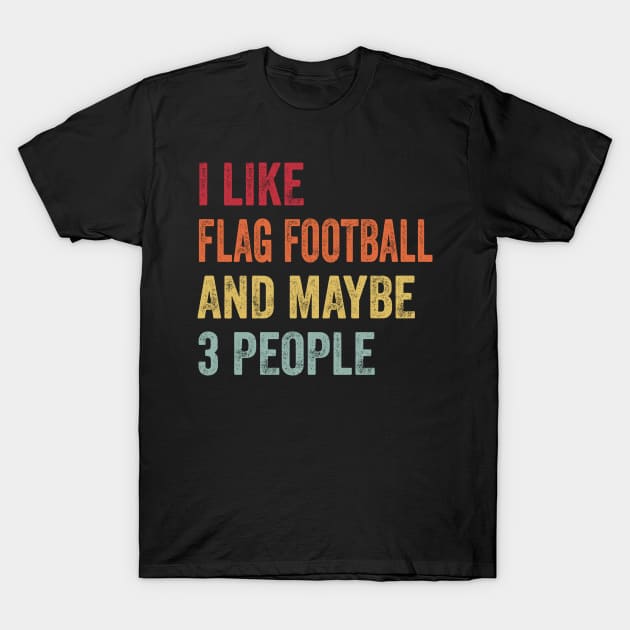 I Like Flag Football & Maybe 3 People Flag Football Lovers Gift T-Shirt by ChadPill